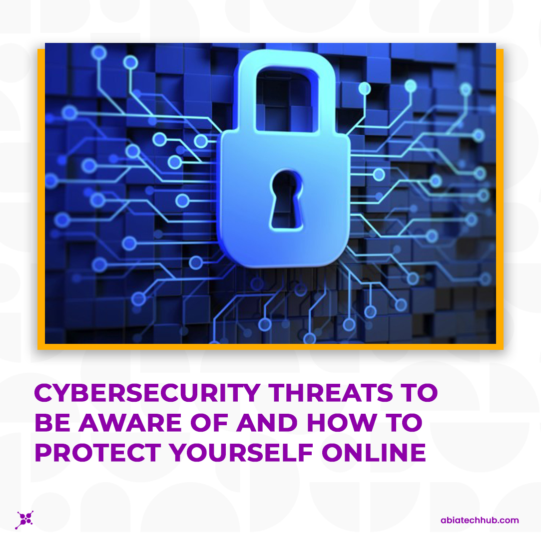 Cybersecurity threats to be aware of and how to protect yourself online